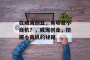 在威海创业,有哪些小商机?,威海创业,挖掘小商机的秘籍 在威海创业,有哪些小商机?,威海创业,挖掘小商机的秘籍