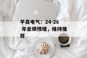 平高电气:24-26 年业绩预增,维持推荐