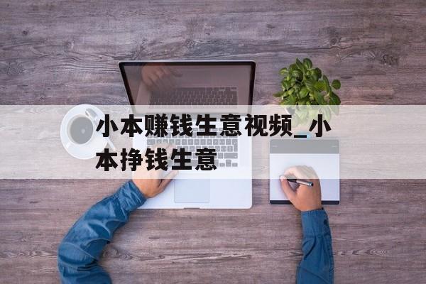 小本赚钱生意视频_小本挣钱生意 小本赚钱生意视频_小本挣钱生意