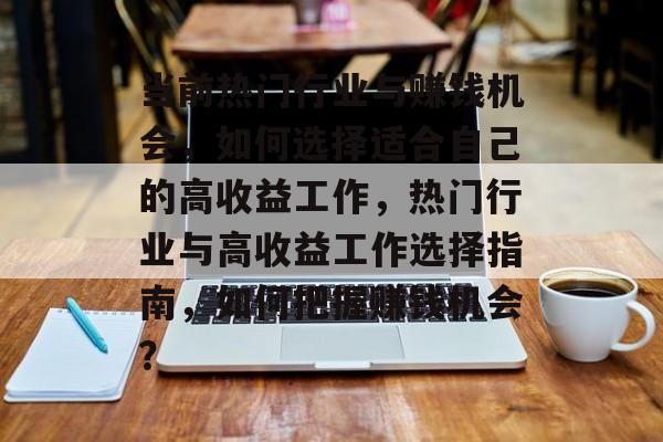 当前热门行业与赚钱机会，如何选择适合自己的高收益工作，热门行业与高收益工作选择指南，如何把握赚钱机会？