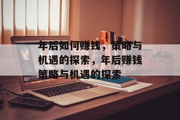 年后如何赚钱,策略与机遇的探索,年后赚钱策略与机遇的探索 年后如何赚钱,策略与机遇的探索,年后赚钱策略与机遇的探索
