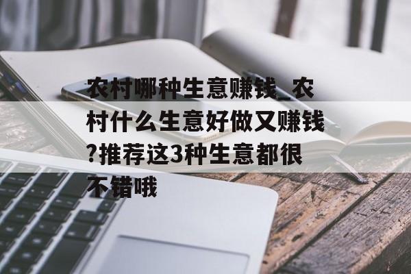 农村哪种生意赚钱_农村什么生意好做又赚钱?推荐这3种生意都很不错哦 农村哪种生意赚钱_农村什么生意好做又赚钱?推荐这3种生意都很不错哦