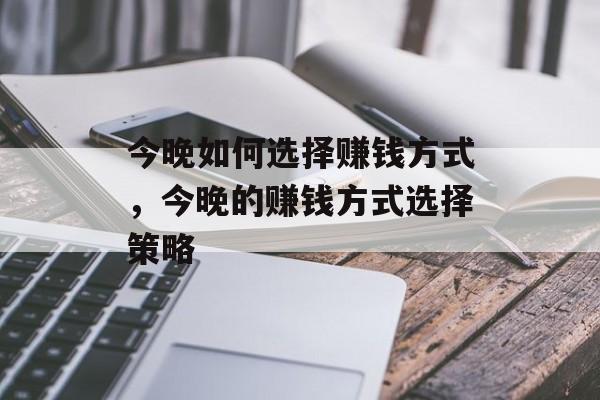今晚如何选择赚钱方式,今晚的赚钱方式选择策略 今晚如何选择赚钱方式,今晚的赚钱方式选择策略