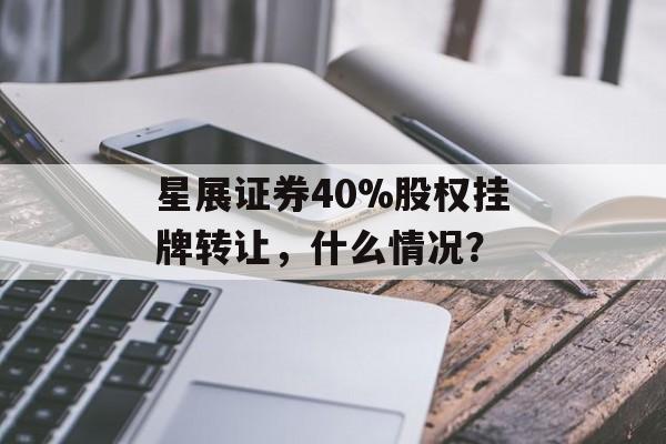 星展证券40%股权挂牌转让,什么情况? 星展证券40%股权挂牌转让,什么情况?