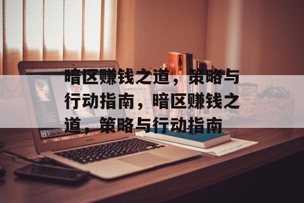 暗区赚钱之道,策略与行动指南,暗区赚钱之道,策略与行动指南 暗区赚钱之道,策略与行动指南,暗区赚钱之道,策略与行动指南