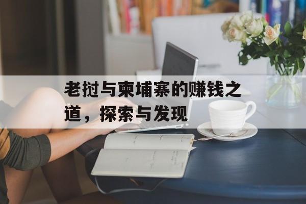 老挝与柬埔寨的赚钱之道,探索与发现 老挝与柬埔寨的赚钱之道,探索与发现