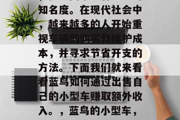 蓝鸟作为一个汽车品牌,在中国市场有一定的知名度。在现代社会中,越来越多的人开始重视车辆的购买和维护成本,并寻求节省开支的方法。下面我们就来看看蓝鸟如何通过出售自己的小型车赚取额外收入。,蓝鸟的小型车,以销售利润来盈利的方式 蓝鸟作为一个汽车品牌,在中国市场有一定的知名度。在现代社会中,越来越多的人开始重视车辆的购买和维护成本,并寻求节省开支的方法。下面我们就来看看蓝鸟如何通过出售自己的小型车赚取额外收入。,蓝鸟的小型车,以销售利润来盈利的方式
