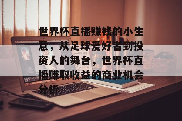 世界杯直播赚钱的小生意,从足球爱好者到投资人的舞台,世界杯直播赚取收益的商业机会分析 世界杯直播赚钱的小生意,从足球爱好者到投资人的舞台,世界杯直播赚取收益的商业机会分析