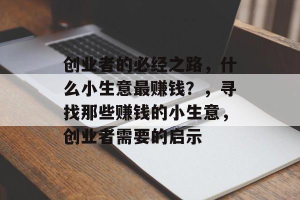 创业者的必经之路，什么小生意最赚钱？，寻找那些赚钱的小生意，创业者需要的启示