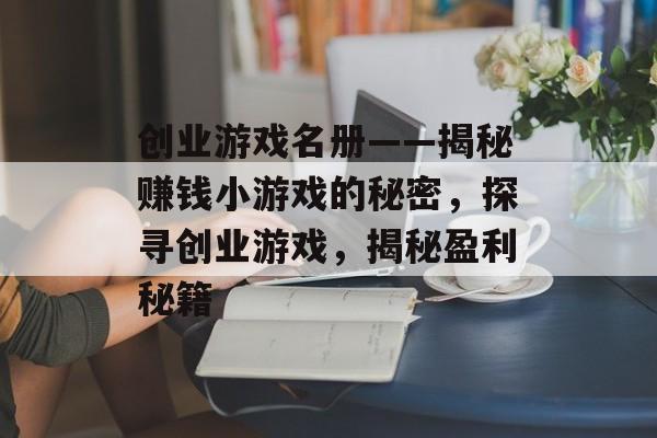 创业游戏名册——揭秘赚钱小游戏的秘密，探寻创业游戏，揭秘盈利秘籍