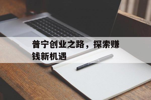 普宁创业之路,探索赚钱新机遇 普宁创业之路,探索赚钱新机遇