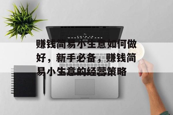 赚钱简易小生意如何做好，新手必备，赚钱简易小生意的经营策略